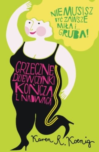 Grzeczne dziewczynki kończą z nadwagą - Karen R. Koenig