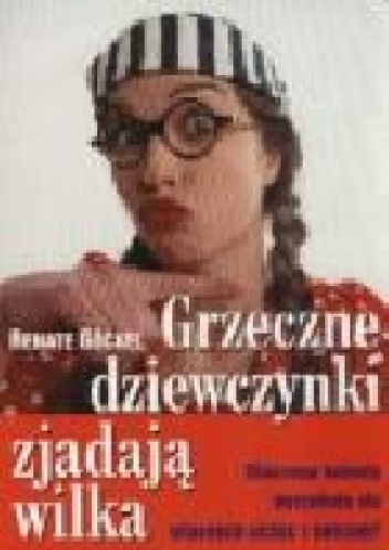 Grzeczne dziewczynki zjadają wilka. Dlaczego kobiety wyrzekają się własnych uczuć i potrzeb? - Renate Göckel