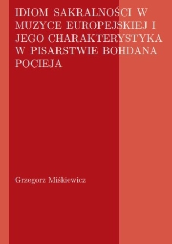 Grzegorz Miśkiewicz. IDIOM SAKRALNOŚCI W MUZYCE EUROPEJSKIEJ I JEGO CHARAKTERYSTYKA W PISARSTWIE BOHDANA POCIEJA