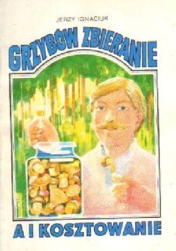 Grzybów zbieranie a i kosztowanie - Jerzy Ignaciuk