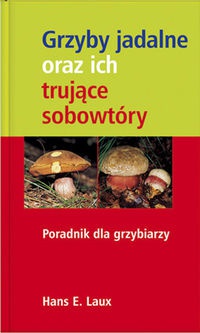 Grzyby jadalne oraz ich trujące sobowtóry - Hans E. Laux