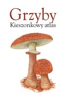 Grzyby. Kieszonkowy atlas - praca zbiorowa