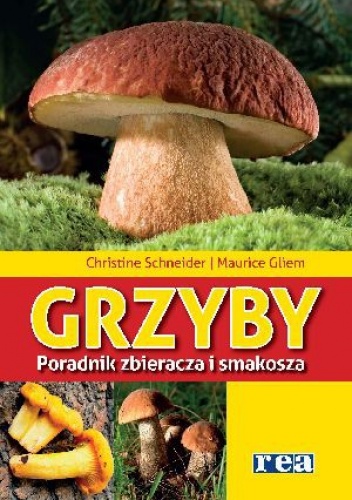 Grzyby. Poradnik zbieracza i smakosza - Christine Schneider, Maurice Gliem
