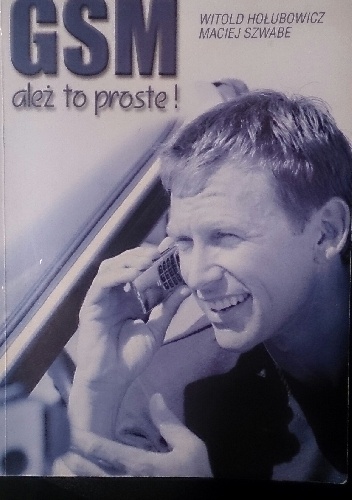 GSM ależ to proste! - Witold Hołubowicz, Maciej Szwabe