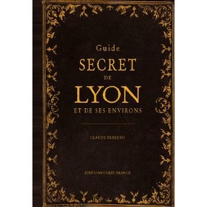 Guide Secret de Lyon et Ses Environs - Claude Ferrero