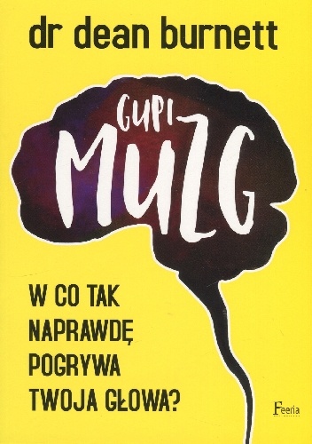 Gupi muzg. W co tak naprawdę pogrywa twoja głowa? - Dean Burnett