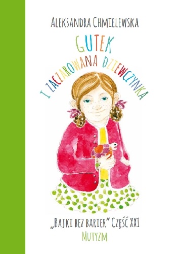GUTEK I ZACZAROWANA DZIEWCZYNKA. BAJKI BEZ BARIER CZ.XXI MUTYZM - Aleksandra Chmielewska
