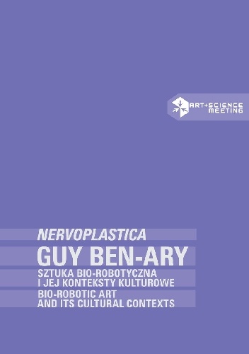 Guy Ben-Ary: NERVOPLASTICA. Sztuka bio-robotyczna i jej konteksty kulturowe - Ryszard W. Kluszczyński