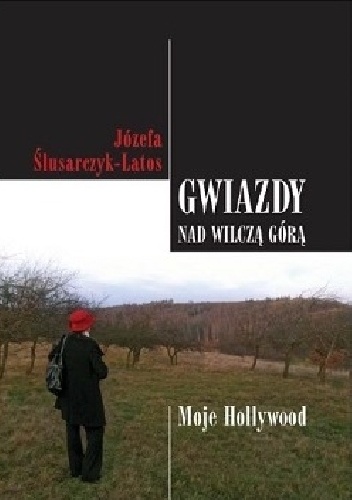 Gwiazdy nad Wilczą górą. Moje Hollywood - Józefa Ślusarczyk-Latos