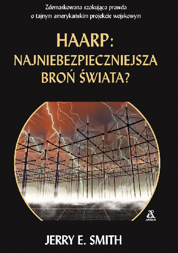 HAARP: najniebezpieczniejsza broń świata? - Jerry E. Smith