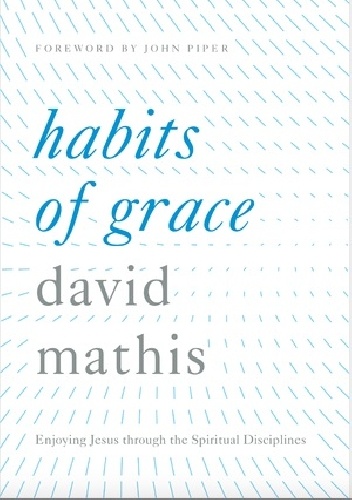 Habits of Grace - David C. Mathis