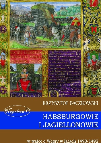 Habsburgowie i Jagiellonowie w walce o Węgry w latach 1490-1492 - Krzysztof Baczkowski