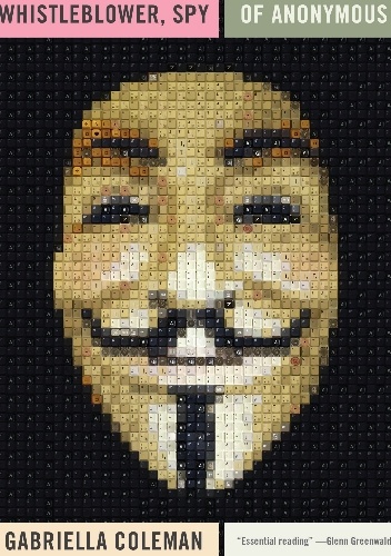 Hacker, hoaxer, whistleblower, spy - Gabriella Coleman