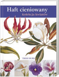Haft cieniowany. Kolekcja kwiatów - Trish Burr