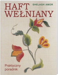 Haft wełniany. Praktyczny poradnik - Amor Shelagh