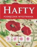 Hafty. Podręcznik wyszywania. Przewodnik - krok po kroku - po efektownych haftach i uniwersalnych technikach wyszywania - praca zbiorowa