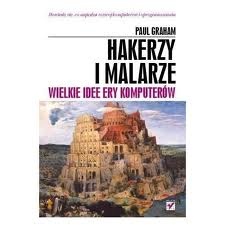 Hakerzy i malarze. Wielkie idee ery komputerów. - Paul Graham