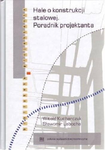 Hale o konstrukcji stalowej. Poradnik projektanta - Witold Kucharczyk, Sławomir Labocha