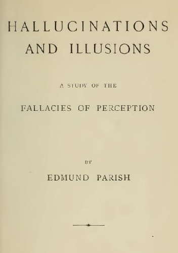 Hallucinations And Illusions: A Study Of The Fallacies Of Perception - Edmund Parish