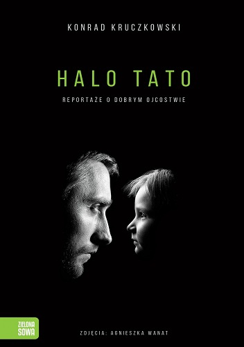 Halo Tato. Reportaże o dobrym ojcostwie - Konrad Kruczkowski