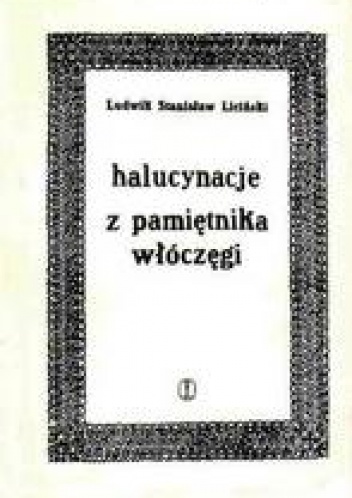Halucynacje. Z pamiętnika włóczęgi - Ludwik Stanisław Liciński
