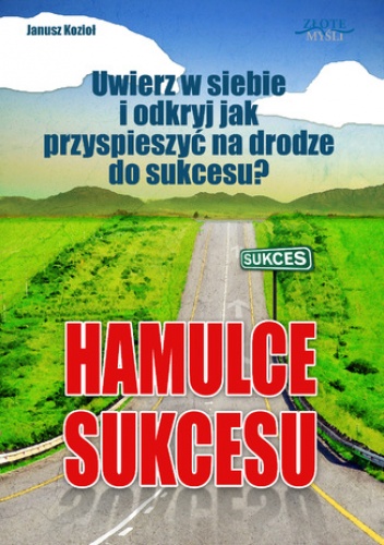 Hamulce sukcesu. Uwierz w siebie i odkryj jak przyspieszyć na drodze do sukcesu? - Janusz Kozioł