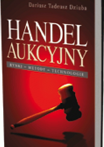 Handel aukcyjny. Rynki, metody, technologie - Dariusz Tadeusz Dziuba