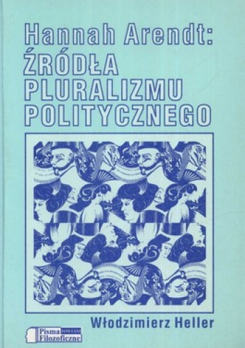 Hannah Arendt: Źródła pluralizmu politycznego - Włodzimierz Heller