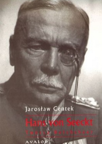 Hans von Seeckt. Twórca Reichsheer - Jarosław Centek