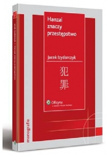 Hanzai znaczy przestępstwo. Ściganie przestępstw pospolitych oraz white-collar-crimes w Japonii - Jacek Izydorczyk