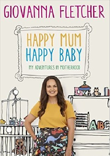Happy Mum, Happy Baby: My Adventures in Motherhood - Giovanna Fletcher