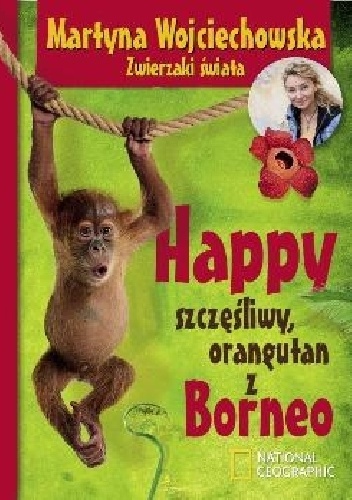 Happy, szczęśliwy orangutan z Borneo - Martyna Wojciechowska