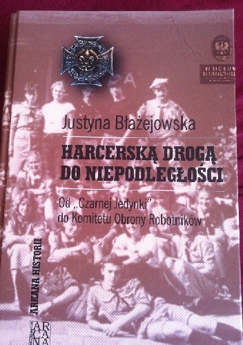 Harcerską drogą do niepodległości. Od "Czarnej Jedynki"; do Komitetu Obrony Robotników - Justyna Błażejowska