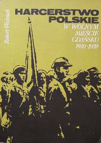 Harcerstwo polskie w Wolnym Mieście Gdańsku 1920-1939 - Robert Woźniak