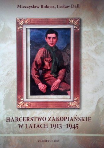 Harcerstwo zakopiańskie w latach 1913-1945 - Mieczysław Rokosz, Lesław Dall