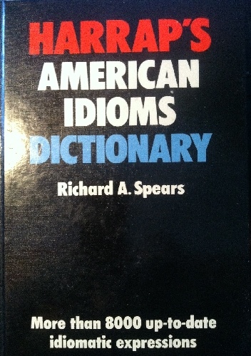 Harrap`s American Idioms Dictionary - Richard A. Spears
