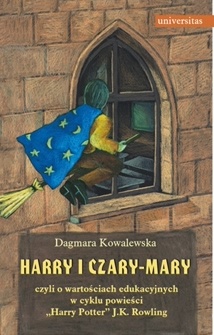 Harry i czary mary czyli o wartościach edukacyjnych w cyklu powieści "Harry Potter" J.K. Rowling - Dagmara Kowalewska