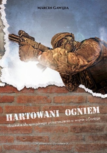 Hartowani ogniem. Ukraińskie siły specjalnego przeznaczenia w wojnie o Donbas - Marcin Gawęda