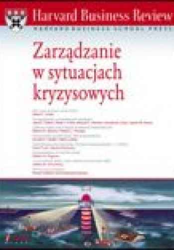 Harvard Business Review. Zarządzanie w sytuacjach kryzysowych - praca zbiorowa