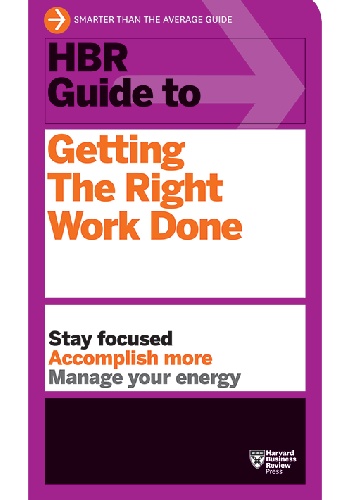 HBR Guide to Getting The Right Work Done - Harvard Business Review