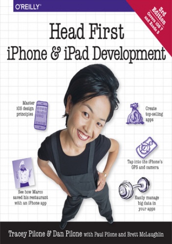 Head First iPhone and iPad Development. A Learner's Guide to Creating Objective-C Applications for the iPhone and iPad. 3rd Edition - Dan Pilone, Pilone Tracey