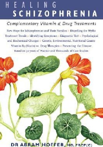 Healing Schizophrenia: Complementary Vitamin &amp; Drug Treatments - Abram Hoffer