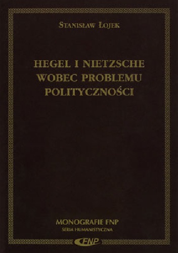 Hegel i Nietzsche wobec problemu polityczności - Stanisław Łojek