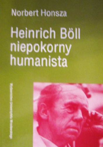 Heinrich Böll niepokorny humanista - Norbert Honsza