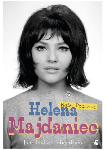 Helena Majdaniec. Jutro będzie dobry dzień - Rafał Podraza