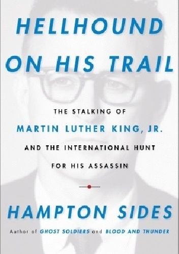 Hellhound on His Trail. The Stalking of Martin Luther King, Jr. - Hampton Sides