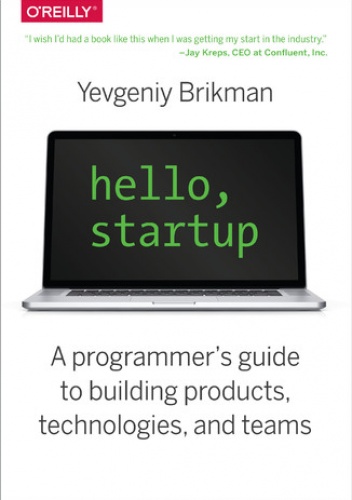 Hello, Startup. A Programmer's Guide to Building Products, Technologies, and Teams - Brikman Yevgeniy