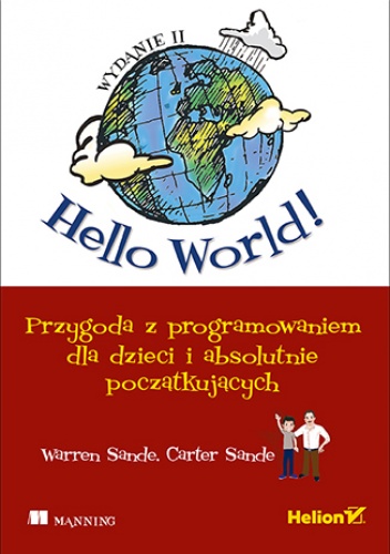Hello World! Przygoda z programowaniem dla dzieci i absolutnie początkujących. Wydanie II - Sande Warren, Sande Carter