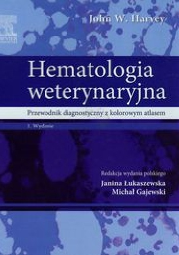 Hematologia weterynaryjna. Atlas i przewodnik diagnostyczny - John W. Harvey