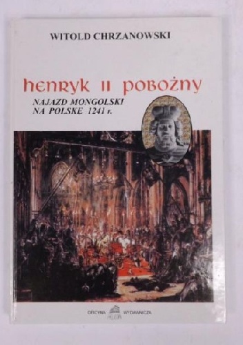 Henryk II Pobożny. Najazd mongolski na Polskę 1241 r. - Witold Chrzanowski